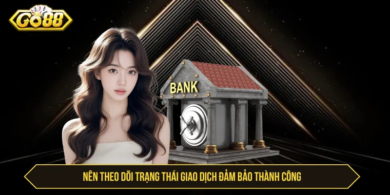 Theo dõi trạng thái sau khi gửi yêu cầu rút tiền GO88