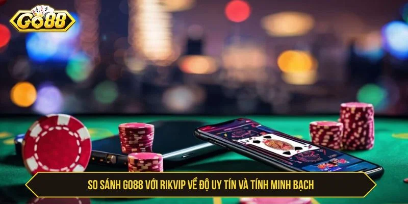 So Sánh GO88 Với Rikvip - Khác Biệt Về Game Và Ưu Đãi So sánh GO88 với Rikvip về thông tin thương hiệu
